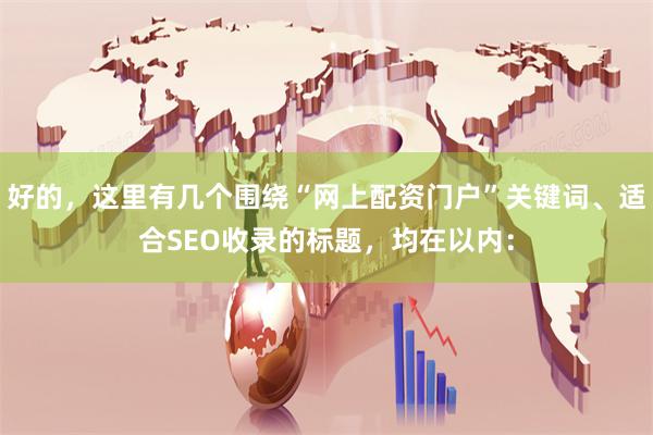 好的，这里有几个围绕“网上配资门户”关键词、适合SEO收录的标题，均在以内：